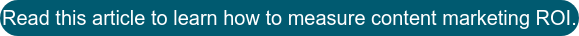 اقرأ هذه المقالة لمعرفة كيفية قياس عائد الاستثمار لتسويق المحتوى.