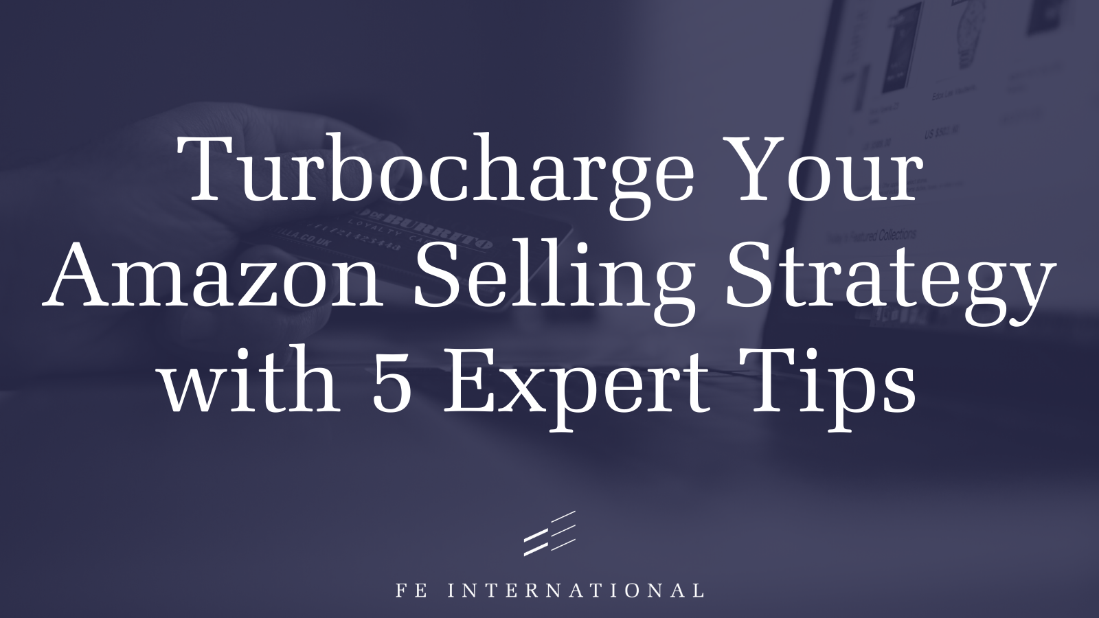 Încărcați-vă strategia de vânzare Amazon cu 5 sfaturi de experți