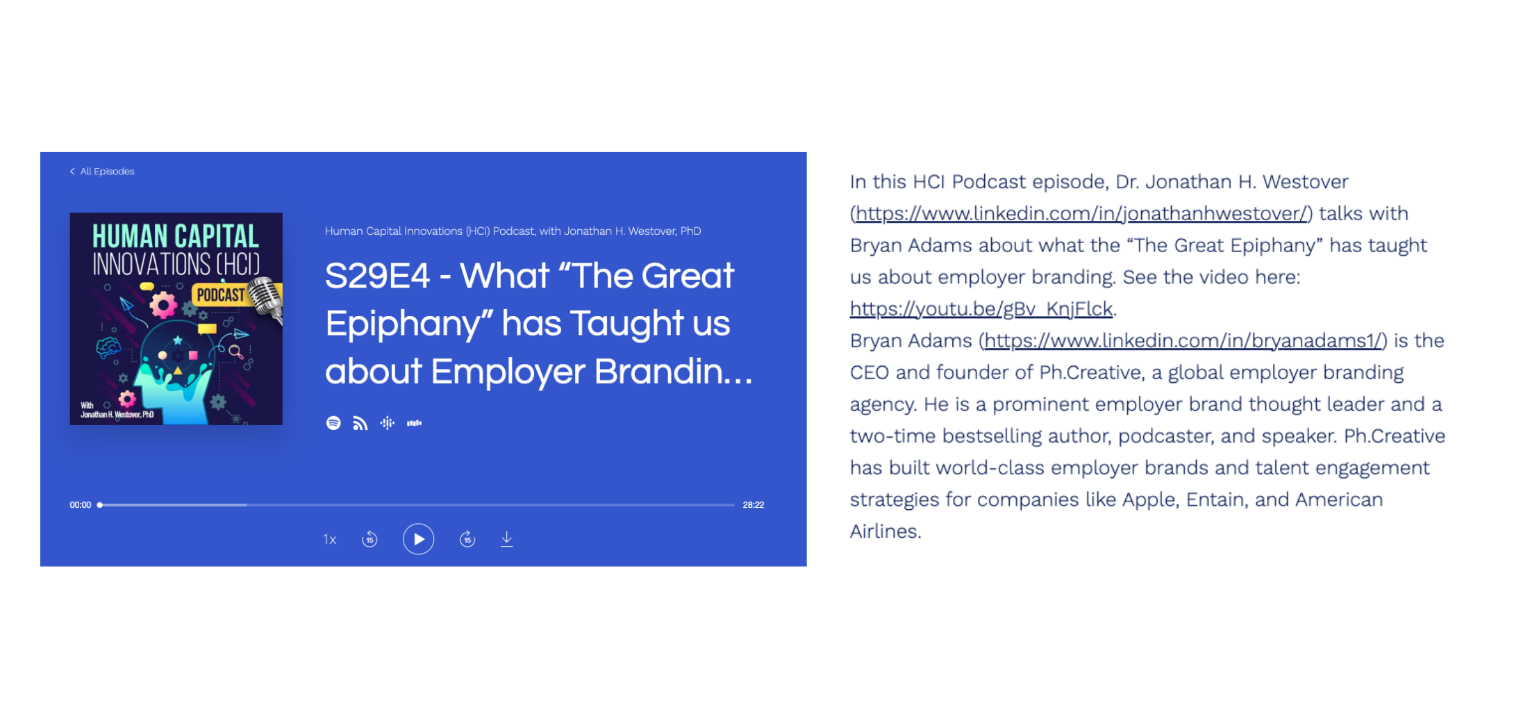 Podcast Örnek resim içerikleri: İnsan Sermayesi Yenilikleri podcast'inin Önizlemesi Sezon 29 Bölüm 4, "'The Great Epiphany' bize işveren markası hakkında ne öğretti." Gövde metni: "Bu HCI Podcast bölümünde, Dr. Jonathan H. Westover (https://www.linkedin.com/in/jonathanhwestover/) Bryan Adams ile "The Great Epiphany"nin işveren markası hakkında bize ne öğrettiği hakkında konuşuyor Videoyu buradan izleyin: https://youtu.be/gBv_KnjFlck Bryan Adams (https://www.linkedin.com/in/bryanadams1/), küresel bir işveren markası ajansı olan Ph.Creative'in CEO'su ve kurucusudur. Önde gelen bir işveren markası düşünce lideri ve iki kez en çok satan yazar, podcast yayıncısı ve konuşmacıdır. Ph.Creative, Apple, Entain ve American Airlines gibi şirketler için birinci sınıf işveren markaları ve yetenek katılım stratejileri geliştirmiştir."