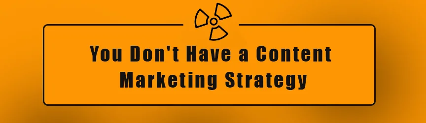 Sie haben keine Content-Marketing-Strategie