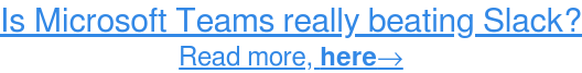 Microsoft Teams sta davvero battendo Slack? Leggi di più, qui→