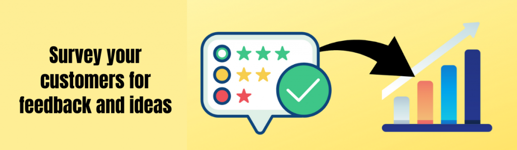 Survey your customers for feedback and ideas