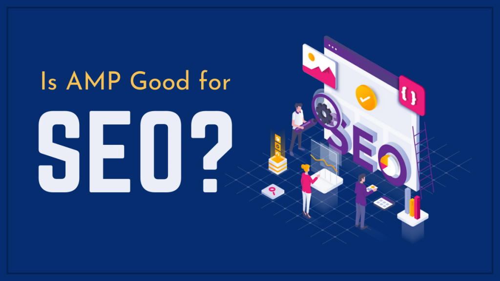 Este AMP necesar? 3 Is AMP Good for SEO?