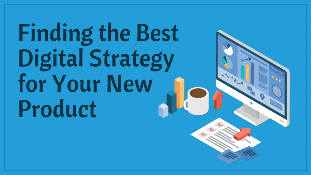Finding the Best Digital Strategy for Your New Product