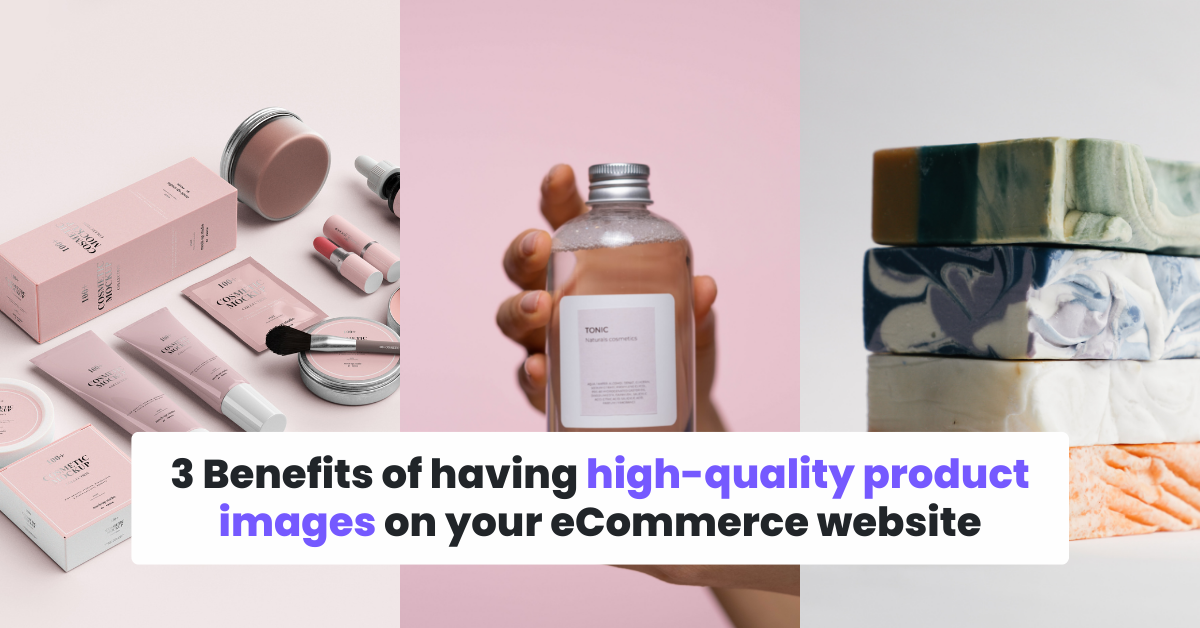 3 فوائد الحصول على صور منتجات عالية الجودة على موقع التجارة الإلكترونية الخاص بك