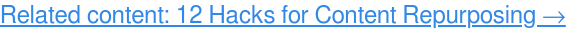 Daha fazla bilgi edinin: İçeriği Yeniden Amaçlandırmak için 12 Hack →