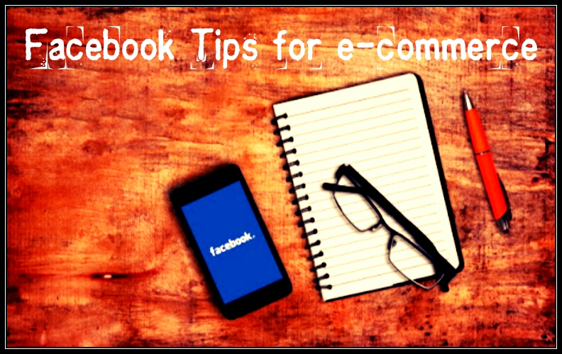 Conseils de vente et de marketing de produits de commerce électronique pour Facebook Facebook Tips for eCommerce Business Products Sales marketing Promotion-792x499